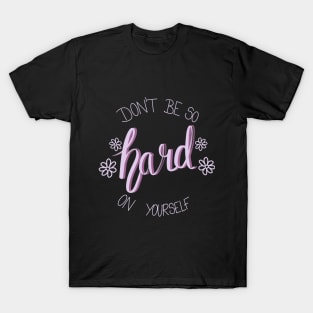 Don't Be So Hard On Yourself T-Shirt